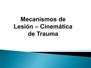 Mecanismos de Lesión – Cinemática de Trauma 