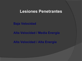Lesiones Penetrantes
Baja Velocidad
Alta Velocidad / Media Energía
Alta Velocidad / Alta Energía
 