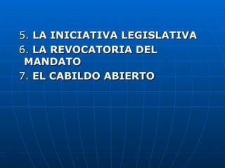 5.  LA INICIATIVA LEGISLATIVA 6.  LA REVOCATORIA DEL  MANDATO 7.  EL CABILDO ABIERTO  