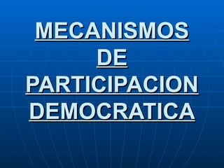 MECANISMOS DE PARTICIPACION DEMOCRATICA 