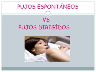PUJOS ESPONTÁNEOS
VS
PUJOS DIRIGÍDOS
 