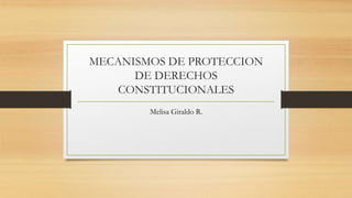 MECANISMOS DE PROTECCION
DE DERECHOS
CONSTITUCIONALES
Melisa Giraldo R.
 