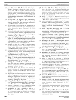 [23] Jones M.E., Sahm D.F., Martin N., Scheuring S.,
Heisig P., Thornsberry C., Kohrer K., Schmitz F.J., Preva-
lence of gyrA, gyrB, parC and parE mutations in clinical
isolates of Streptococcus pneumoniae with decreased suscepti-
bilities to different ﬂuoroquinolones and originating from
Worldwide Surveillance Studies during the 1997–1998
respiratory season, Antimicrob. Agents Chemother. 44
(2000) 462–466.
[24] Pan X.S., Fisher L.M., Targeting of DNA gyrase in Strep-
tococcus pneumoniae by sparﬂoxacin: selective targeting of
gyrase or topoisomerase IV by quinolones, Antimicrob.
Agents Chemother. 41 (1997) 471–474.
[25] Pan X.S., Fisher L.M., DNA gyrase and topoisomerase IV
are dual targets of clinaﬂoxacin action in Streptococcus pneu-
moniae, Antimicrob. Agents Chemother. 42 (1998)
2810–2816.
[26] Perichon B., Tankovic J., Courvalin P., Characterization of
a mutation in the parE gene that confers ﬂuoroquinolone
resistance in Streptococcus pneumoniae, Antimicrob. Agents
Chemother. 41 (1997) 1166–1167.
[27] Jorgensen J.H., Weigel L.M., Ferraro M.J., Swenson J.M.,
Tenover F.C., Activities of newer ﬂuoroquinolones against
Streptococcus pneumoniae clinical isolates including those
with mutations in the gyrA, parC, and parE loci, Antimi-
crob. Agents Chemother. 43 (1999) 329–334.
[28] Brenwald N.P., Gill M.J., Wise R., Prevalence of a puta-
tive efflux mechanism among ﬂuoroquinolone-resistant
clinical isolates of Streptococcus pneumoniae, Antimicrob.
Agents Chemother. 42 (1998) 2032–2035.
[29] Piddock L.J., Johnson M., Ricci V., Hill S.L., Activities of
new ﬂuoroquinolones against ﬂuoroquinolone-resistant
pathogens of the lower respiratory tract, Antimicrob.
Agents Chemother. 42 (1998) 2956–2960.
[30] Zeller V., Janoir C., Kitzis M.D., Gutmann L.,
Moreau N.J., Active efflux as a mechanism of resistance to
ciproﬂoxacin in Streptococcus pneumoniae, Antimicrob.
Agents Chemother. 41 (1997) 1973–1978.
[31] Gill M.J., Brenwald N.P., Wise R., Identiﬁcation of an
efflux pump gene, pmrA, associated with ﬂuoroquinolone
resistance in Streptococcus pneumoniae, Antimicrob. Agents
Chemother. 43 (1999) 187–189.
[32] Vazquez D., Monro R.E., Effects of some inhibitors of
protein synthesis on the binding of aminoacyl tRNA to
ribosomal subunits, Biochim. Biophys. Acta 142 (1967)
155–173.
[33] Weisblum B., Inducible resistance to macrolides, lincosa-
mides and streptogramin type B antibiotics: the resistance
phenotype, its biological diversity, and structural ele-
ments that regulate expression – a review, J. Antimicrob.
Chemother. 16 suppl. A (1985) 63–90.
[34] Lai C.J., Weisblum B., Altered methylation of ribosomal
RNA in an erythromycin-resistant strain of Staphylococcus
aureus, Proc. Natl. Acad. Sci. USA 68 (1971) 856–860.
[35] Courvalin P., Carlier C., Tn1545: a conjugative shuttle
transposon, Mol. Gen. Genet. 206 (1987) 259–264.
[36] Tait-Kamradt A., Clancy J., Cronan M., Dib-Hajj F.,
Wondrack L., Yuan W., Sutcliffe J., mefE is necessary for
the erythromycin-resistant M phenotype in Streptococcus
pneumoniae, Antimicrob. Agents Chemother. 41 (1997)
2251–2255.
[37] Shortridge V.D., Doern G.V., Brueggemann A.B.,
Beyer J.M., Flamm R.K., Prevalence of macrolide resis-
tance mechanisms in Streptococcus pneumoniae isolates from a
multicenter antibiotic resistance surveillance study con-
ducted in the United States in 1994–1995, Clin. Infect.
Dis. 29 (1999) 1186–1188.
[38] Monro R.E., Vazquez D., Ribosome-catalysed peptidyl
transfer: effects of some inhibitors of protein synthesis,
J. Mol. Biol. 28 (1967) 161–165.
[39] Dang-Van A., Tiraby G., Acar J.F., Shaw W.V., Bouan-
chaud D.H., Chloramphenicol resistance in Streptococcus
pneumoniae: enzymatic acetylation and possible plasmid
linkage, Antimicrob. Agents Chemother. 13 (1978)
577–583.
[40] Ayoubi P., Kilic A.O., Vijayakumar M.N., Tn5253, the
pneumococcal omega (cat tet) BM6001 element, is a com-
posite structure of two conjugative transposons, Tn5251
and Tn5252, J. Bacteriol. 173 (1991) 1617–1622.
[41] David F., de Cespedes G., Delbos F., Horaud T., Diversity
of chromosomal genetic elements and gene identiﬁcation
in antibiotic-resistant strains of Streptococcus pneumoniae and
Streptococcus bovis, Plasmid 29 (1993) 147–153.
[42] Widdowson C.A., Adrian P.V., Klugman K.P., Acquisi-
tion of chloramphenicol resistance by the linearization and
integration of the entire staphylococcal plasmid pC194
into the chromosome of Streptococcus pneumoniae, Antimi-
crob. Agents Chemother. 44 (2000) 393–395.
[43] Burdett V., Inamine J., Rajagopalan S., Heterogeneity of
tetracycline resistance determinants in Streptococcus, J. Bac-
teriol. 149 (1982) 995–1004.
[44] Widdowson C.A., Klugman K.P., Hanslo D., Identiﬁca-
tion of the tetracycline resistance gene, tet(O), in Strepto-
coccus pneumoniae, Antimicrob. Agents Chemother. 40
(1996) 2891–2893.
[45] Martin P., Trieu-Cuot P., Courvalin P., Nucleotide
sequence of the tetM tetracycline resistance determinant of
the streptococcal conjugative shuttle transposon Tn1545,
Nucleic Acids Res. 14 (1986) 7047–7058.
[46] Dantley K.A., Dannelly H.K., Burdett V., Binding inter-
action between Tet(M) and the ribosome: requirements for
binding, J. Bacteriol. 180 (1998) 4089–4092.
[47] Manavathu E.K., Fernandez C.L., Cooperman B.S., Tay-
lor D.E., Molecular studies on the mechanism of tetracy-
cline resistance mediated by Tet(O), Antimicrob. Agents
Chemother. 34 (1990) 71–77.
[48] Burdett V., tRNA modiﬁcation activity is necessary for
Tet(M)-mediated tetracycline resistance, J. Bacteriol. 175
(1993) 7209–7215.
[49] Maskell J.P., Sefton A.M., Hall L.M., Mechanism of sul-
fonamide resistance in clinical isolates of Streptococcus pneu-
moniae, Antimicrob. Agents Chemother. 41 (1997)
2121–2126.
[50] Hitchings G.H., Mechanism of action of trimethoprim-
sulfamethoxazole. I, J. Infect. Dis. 128 suppl. (1973)
433–436.
[51] Adrian P.V., Klugman K.P., Mutations in the dihydro-
folate reductase gene of trimethoprim-resistant isolates of
Streptococcus pneumoniae, Antimicrob. Agents Chemother.
41 (1997) 2406–2413.
Review Charpentier and Tuomanen
1862 Microbes and Infection
2000, 1855-0
 