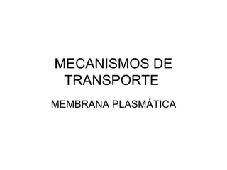 MECANISMOS DE TRANSPORTE  MEMBRANA PLASMÁTICA 
