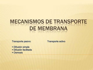 Mecanismos de transporte de membrana,[object Object],Transporte pasivo:                         Transporte activo,[object Object],[object Object]