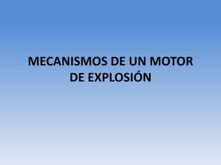 MECANISMOS DE UN MOTOR
DE EXPLOSIÓN
 