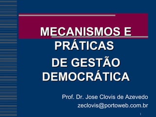 MECANISMOS E PRÁTICAS  DE GESTÃO DEMOCRÁTICA Prof. Dr. Jose Clovis de Azevedo [email_address] 