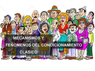 MECANISMOS Y 
FENOMENOS DEL CONDICIONAMIENTO 
CLASICO 
 