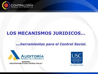 LOS MECANISMOS JURIDICOS…
...herramientas para el Control Social.
 