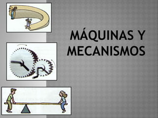 MÁQUINAS Y
MECANISMOS
 