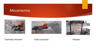 Mecanismos
Engranaje compuesto PolipastoPolea compuesta
 