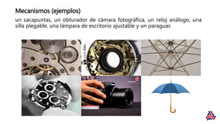 Mecanismos (ejemplos)
un sacapuntas, un obturador de cámara fotográfica, un reloj análogo, una
silla plegable, una lámpara de escritorio ajustable y un paraguas
 