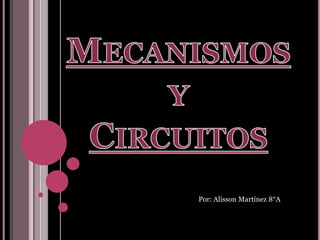 Mecanismos y Circuitos Por: Alisson Martínez 8°A 