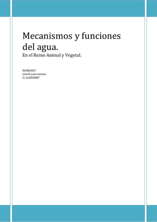 Mecanismos y funciones
del agua.
En el Reino Animal y Vegetal.
05/08/2017
Juliethjuliomontes
CI.1123410907
 
