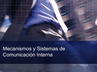 Mecanismos y Sistemas de
Comunicación Interna

 