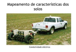 Mapeamento de características dos
solos
Condutividade eléctrica
 