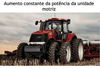 Aumento constante da potência da unidade
motriz
 