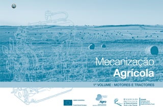 1º VOLUME · MOTORES E TRACTORES
Mecanização
Agrícola
 