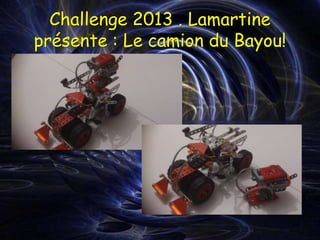 Challenge 2013 . Lamartine
présente : Le camion du Bayou!
 