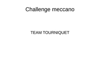Challenge meccano
TEAM TOURNIQUET
 