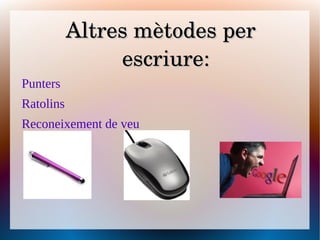Altres mètodes per 
                escriure:
Punters
Ratolins
Reconeixement de veu
 