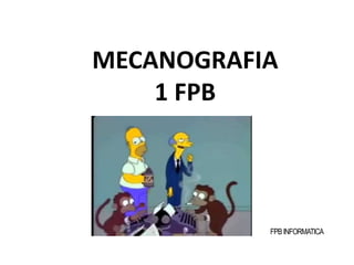 FPBINFORMATICA
MECANOGRAFIA
1 FPB
 