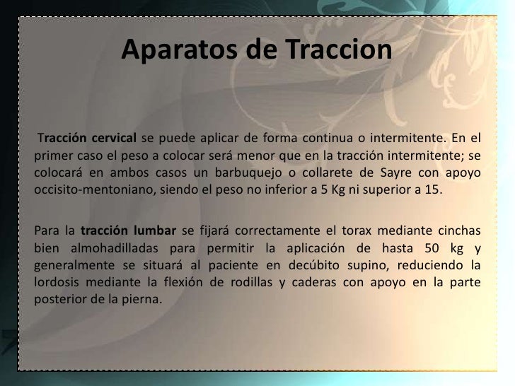 Aparatos de Traccion Tracción cervical se puede aplicar de forma continua o intermitente. En elprimer caso el peso a coloc...