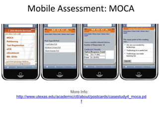 Mobile Assessment: MOCAMore Info: http://www.utexas.edu/academic/ctl/about/postcards/casestudy4_moca.pdf