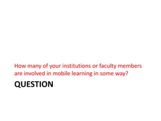 questionHow many of your institutions or faculty members are involved in mobile learning in some way?