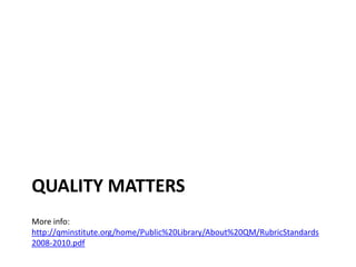 Quality mattersMore info: http://qminstitute.org/home/Public%20Library/About%20QM/RubricStandards2008-2010.pdf