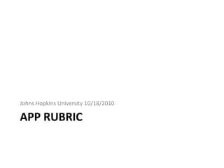 App rubric Johns Hopkins University 10/18/2010