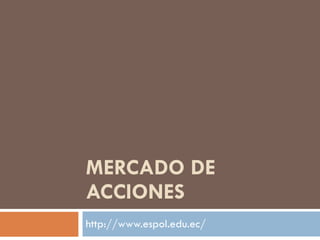 MERCADO DE ACCIONES http://www.espol.edu.ec/ 