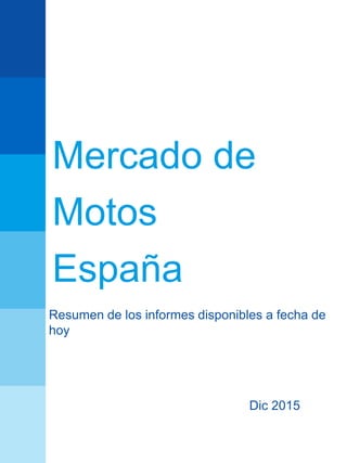 CFGlobal
Mercado de
Motos
España
Resumen de los informes disponibles a fecha de
hoy
Dic 2015
 