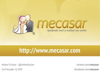 http://www.mecasar.com
Arthur Furlan - @arthurfurlan       twitter.com/mecasar
Co-Founder & CEO                  facebook.com/mecasar
 
