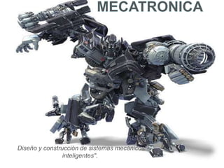 MECATRONICA "Diseño y construcción de sistemas mecánicos inteligentes". 