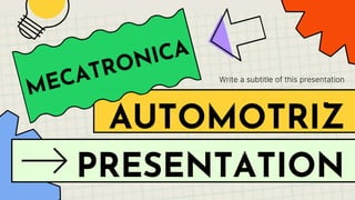 AUTOMOTRIZ
PRESENTATION
Write a subtitle of this presentation
 