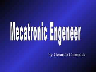 Mecatronic Engeneer by Gerardo Cabriales 