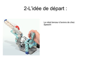 2-L’idée de départ :
Le robot lanceur d’avions de chez
Speechi
 
