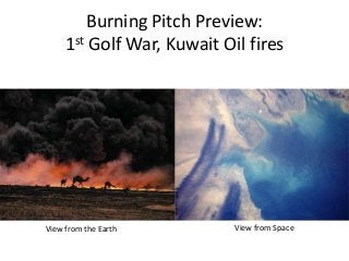 Burning Pitch Preview:
1st Golf War, Kuwait Oil fires

View from the Earth

View from Space

 