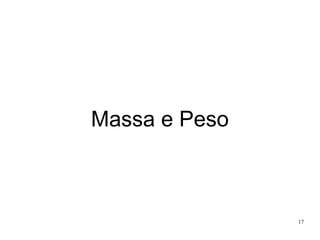17
Massa e Peso
 