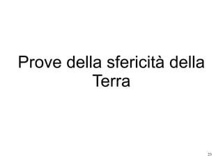 23
Prove della sfericità della
Terra
 