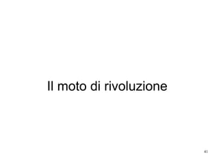 41
Il moto di rivoluzione
 