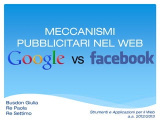 MECCANISMI
PUBBLICITARI NEL WEB
Busdon Giulia
Re Paola
Re Settimo Strumenti e Applicazioni per il Web
a.a. 2012/2013
 