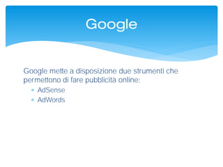 Google mette a disposizione due strumenti che
permettono di fare pubblicità online:
 AdSense
 AdWords
Google
 