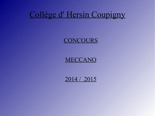 Collège d' Hersin Coupigny
CONCOURS
MECCANO
2014 / 2015
 
