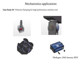 Case Study #3: Vibration Damping for high performance machine tool
Modugno, 24th January 2015
Mechatronics applications
 