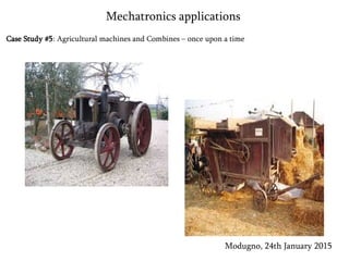 Case Study #5: Agricultural machines and Combines – once upon a time
Modugno, 24th January 2015
Mechatronics applications
 
