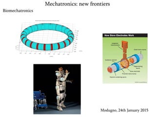Biomechatronics
Modugno, 24th January 2015
Mechatronics: new frontiers
 
