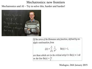 Mechatronics and AI – Try to solve this, harder and harder!
Modugno, 24th January 2015
Mechatronics: new frontiers
 
