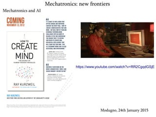 Mechatronics and AI
Modugno, 24th January 2015
Mechatronics: new frontiers
https://www.youtube.com/watch?v=RR2CgqdGSjE
 